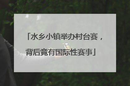 水乡小镇举办村台赛，背后竟有国际性赛事