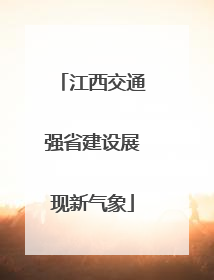 江西交通强省建设展现新气象