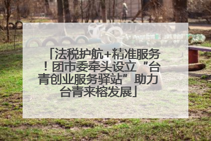 法税护航+精准服务！团市委牵头设立“台青创业服务驿站”助力台青来榕发展
