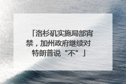 洛杉矶实施局部宵禁，加州政府继续对特朗普说“不”