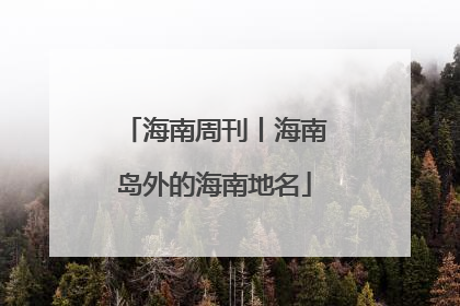 海南周刊丨海南岛外的海南地名