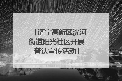 济宁高新区洸河街道阳光社区开展普法宣传活动
