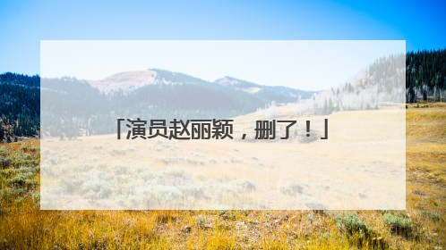 演员赵丽颖，删了！
