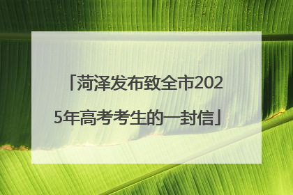 菏泽发布致全市2025年高考考生的一封信
