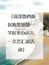 菏泽鲁西新区陈集镇第一学区举办庆六一文艺汇演活动