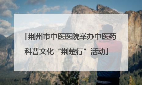荆州市中医医院举办中医药科普文化“荆楚行”活动