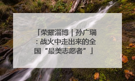荣耀淄博｜孙广瑞：战火中走出来的全国“最美志愿者”