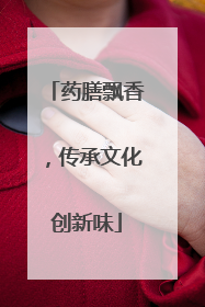 药膳飘香，传承文化创新味