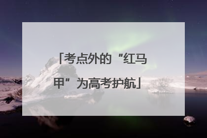 考点外的“红马甲”为高考护航
