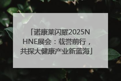 诺康莱闪耀2025NHNE展会：载誉前行，共探大健康产业新蓝海