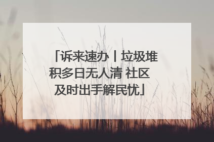诉来速办丨垃圾堆积多日无人清 社区及时出手解民忧