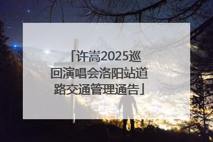 许嵩2025巡回演唱会洛阳站道路交通管理通告