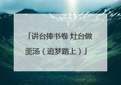 讲台捧书卷 灶台做羹汤（追梦路上）