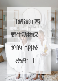 解读江西野生动物保护的“科技密码”