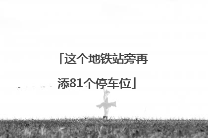 这个地铁站旁再添81个停车位