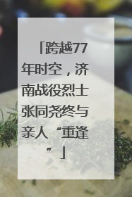 跨越77年时空，济南战役烈士张同尧终与亲人“重逢”