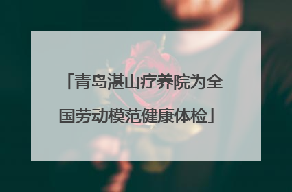 青岛湛山疗养院为全国劳动模范健康体检