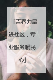 青春力量进社区，专业服务暖民心