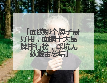 面膜哪个牌子最好用，面膜十大品牌排行榜，踩坑无数避雷总结