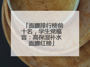 面膜排行榜前十名，学生党福音：高保湿补水面膜红榜