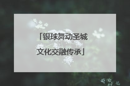银球舞动圣城 文化交融传承