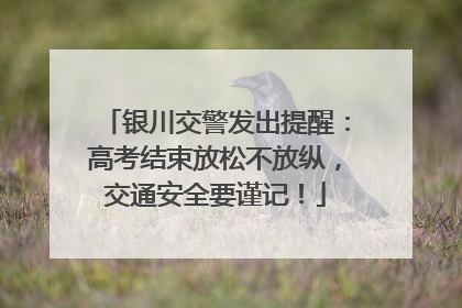 银川交警发出提醒：高考结束放松不放纵，交通安全要谨记！