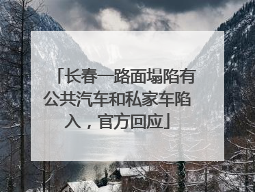 长春一路面塌陷有公共汽车和私家车陷入，官方回应