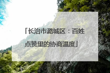 长治市潞城区：百姓点赞里的协商温度