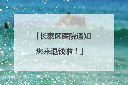 长泰区医院通知您来退钱啦！