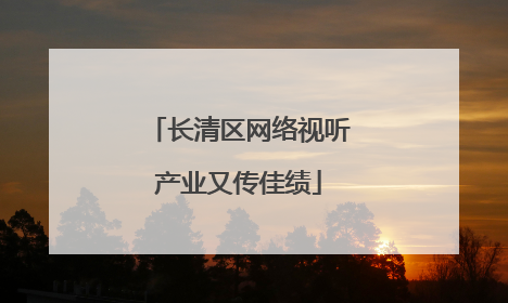 长清区网络视听产业又传佳绩