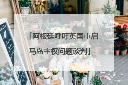 阿根廷呼吁英国重启马岛主权问题谈判