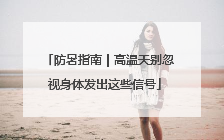 防暑指南｜高温天别忽视身体发出这些信号