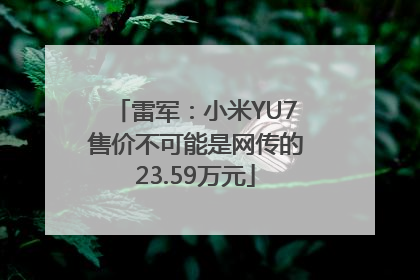 雷军：小米YU7售价不可能是网传的23.59万元