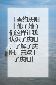 香约庆阳丨他（她）们这样让我认识了庆阳、了解了庆阳、喜欢上了庆阳