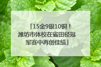 15金9银10铜！潍坊市体校在省田径冠军赛中再创佳绩