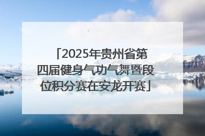 2025年贵州省第四届健身气功气舞暨段位积分赛在安龙开赛