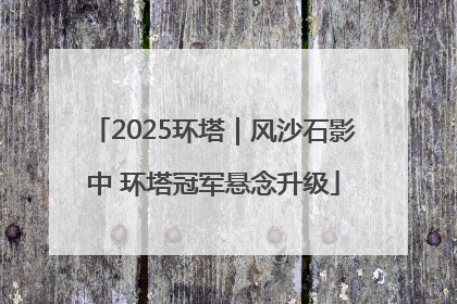 2025环塔｜风沙石影中 环塔冠军悬念升级