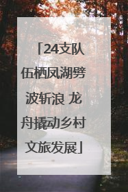 24支队伍栖凤湖劈波斩浪 龙舟撬动乡村文旅发展