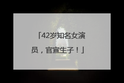 42岁知名女演员，官宣生子！