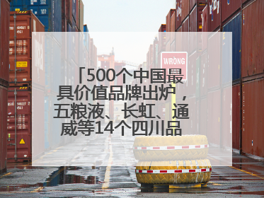 500个中国最具价值品牌出炉，五粮液、长虹、通威等14个四川品牌上榜