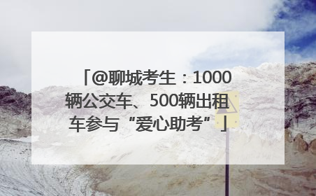 @聊城考生：1000辆公交车、500辆出租车参与“爱心助考”