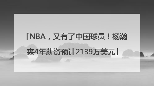 NBA，又有了中国球员！杨瀚森4年薪资预计2139万美元